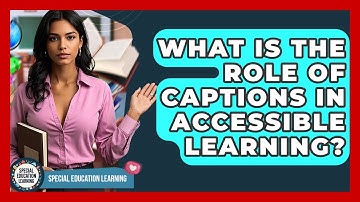 What Is The Role Of Captions In Accessible Learning? - Special Education Learning