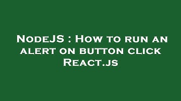 NodeJS : How to run an alert on button click React.js