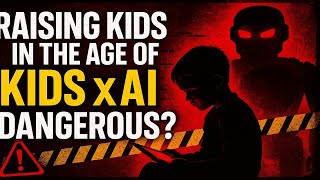 Raising Kids in the Age of AI is Dangerous?