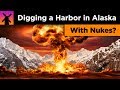 The Insane Plan to Build a Harbor in Alaska With Nukes