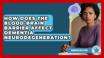 How Does The Blood-Brain Barrier Affect Dementia Neurodegeneration? - Dementia Help Hub