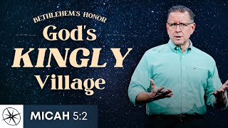 Bethlehem’s Honor: God’s Kingly Village (Micah 5:2) | Pastor Mike Fabarez