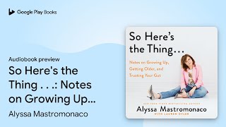 So Here's the Thing . . .: Notes on Growing Up,… by Alyssa Mastromonaco · Audiobook preview
