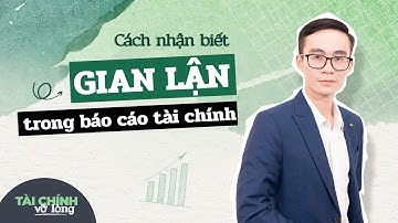 Cách nhận biết gian lận trong báo cáo tài chính doanh nghiệp