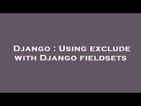 Django : Using exclude with Django fieldsets