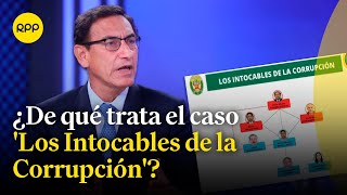 Los Intocables de la Corrupción: ¿Por qué Martín Vizcarra está involucrado en este caso?