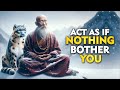 Act as if nothing bothers you  this is very powerful  buddhism