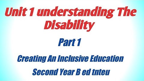 Unit 1 understanding The Disability. Part 1 creating An inclusive school . Second year B ed tnteu