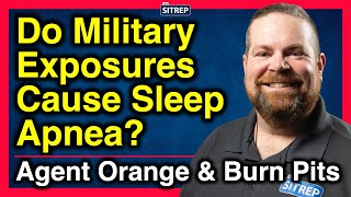 Does Agent Orange or Burn Pits cause Sleep Apnea? | Military Exposures and Sleep Apnea | theSITREP