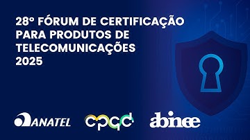 28º Fórum de Certificação para produtos de telecomunicações 2025 - Dia 1