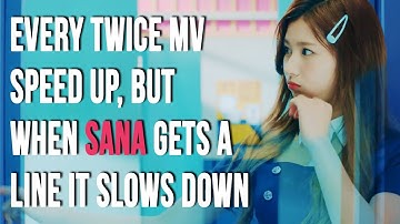 Every TWICE MV speed up, but when Sana gets a line it slows down