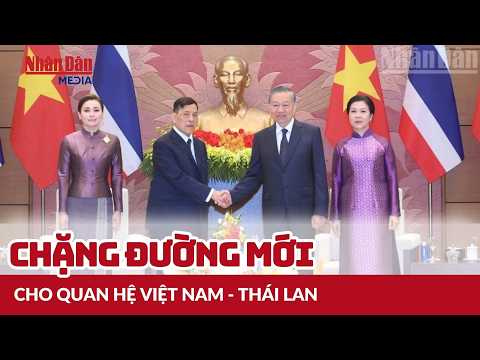A New Chapter for Vietnam - Thailand Relations | Nhan Dan Newspaper