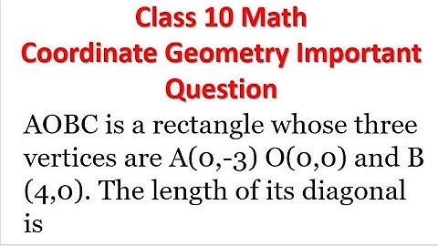 AOBC is a rectangle whose three vertices are A(0,-3) O(0,0) and B (4,0). The length of its diagonal