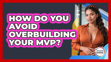 How Do You Avoid Overbuilding Your MVP? - Minority Business Success Experts