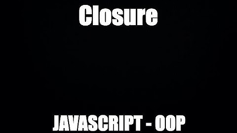 Js 2022: Giới thiệu Closure trong Javascript