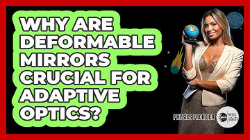 Why Are Deformable Mirrors Crucial For Adaptive Optics? - Physics Frontier