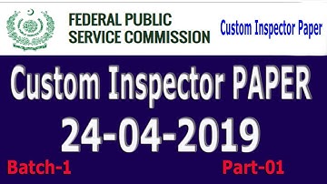FPSC Custom Inspector | Solved Paper Batch # 01 | Dated: 24 April 2019 : Part - 01