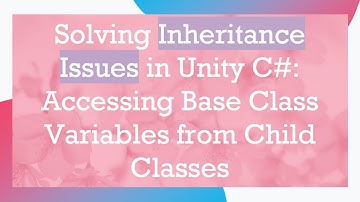 Solving Inheritance Issues in Unity C# : Accessing Base Class Variables from Child Classes