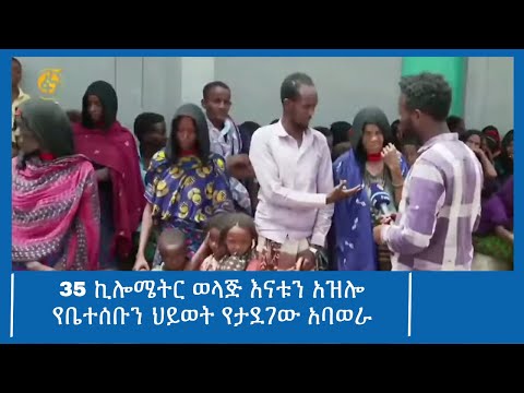 35 ኪሎሜትር ወላጅ እናቱን አዝሎ የቤተሰቡን ህይወት የታደገው አባወራ
