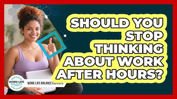 Should You Stop Thinking About Work After Hours? - Work Life Balance Experts