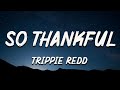 Trippie Redd - So Thankful [Lyrics]