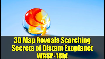 3D Map Reveals Scorching Secrets of Distant Exoplanet WASP-18b!