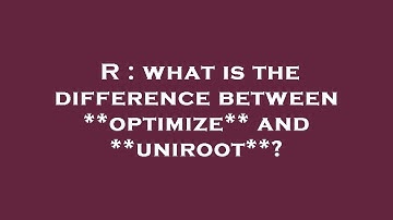 R : what is the difference between **optimize** and **uniroot**?