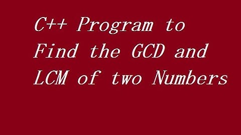 C++ Program to Find the GCD and LCM of two Numbers