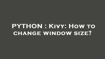 PYTHON : Kivy: How to change window size?