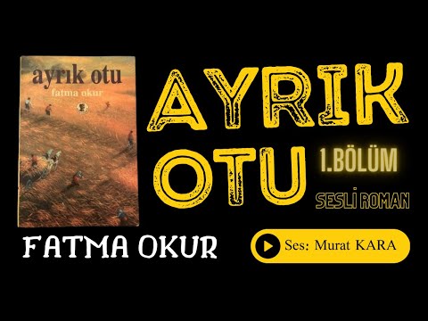 Ayrık Otu (1.Bölüm) - Fatma Okur - Türk Edebiyatı Sesli Roman
