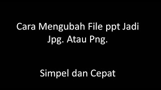 CARA UBAH CONVERT FILE PPT KE JPG (GAMBAR) CARA UBAH CONVERT FILE PPT KE JPG (GAMBAR)