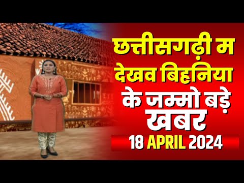 Chhattisgarhi News : बिहनिया ले जानव प्रदेस के हाल छत्तीसगढ़ी में | हमर बानी हमर गोठ | 18 April 2024