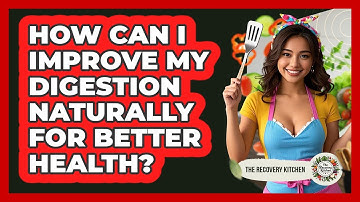 How Can I Improve My Digestion Naturally For Better Health? - The Recovery Kitchen