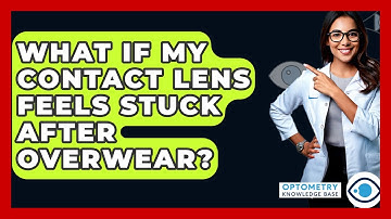 What If My Contact Lens Feels Stuck After Overwear? - Optometry Knowledge Base