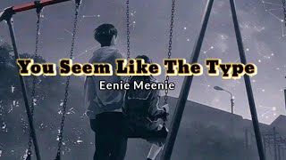 YOU SEEM LIKE THE TYPE - Eenie Meenie ( lyrics )