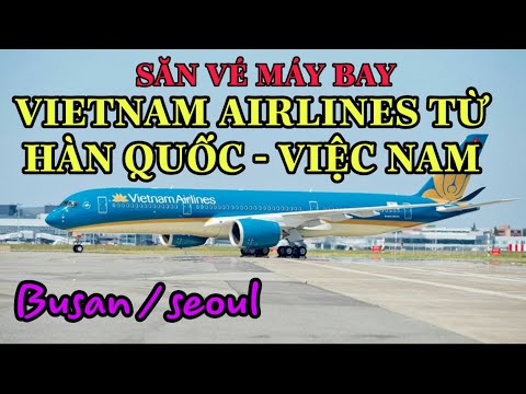 SĂN VÉ MÁY BAY VIETNAM AIRLINES TỪ HÀN QUỐC  VỀ VIỆT NAM /BUSAN,SEOUL