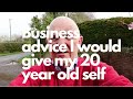 Business advice I would give my 20 year old self