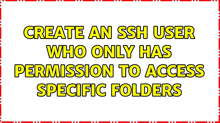 Create an SSH user who only has permission to access specific folders (2 Solutions!!)