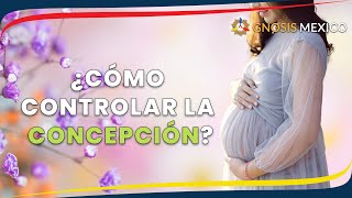 EL CONTROL DE LA CONCEPCIÓN | Concepción y Natalidad // Gnosis MÉXICO