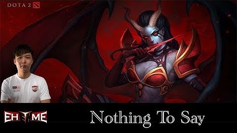 NOTHING TO SAY (EHOME) - QUEEN OF PAIN - MIDLANE DOTA 2