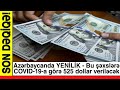 Azərbaycanda YENİLİK - Bu şəxslərə COVID-19-a görə 525 dollar veriləcək