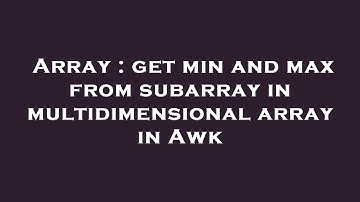 Array : get min and max from subarray in multidimensional array in Awk