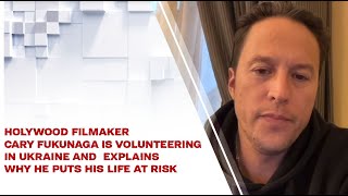 Holywood filmaker Cary Fukunaga is volunteering in Ukraine and explains why he puts his life at risk