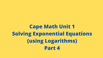 Solving Exponential Equations (Using Logarithms): Part 4: CXC: Cape Pure Math: Adobe Math Lab