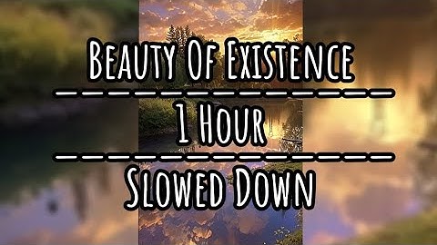 Beauty of Existence/Slowed Down/1 Hour