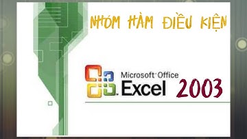 EXCEL 2003 - NHÓM HÀM ĐIỀU KIỆN  | NGHỀ PT #2