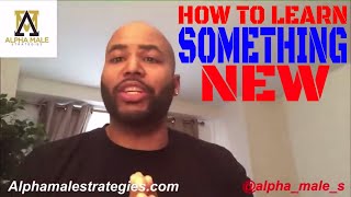 How To Learn Something New (@alpha_male_s )