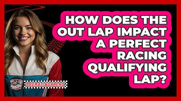 How Does The Out Lap Impact A Perfect Racing Qualifying Lap? - The Racing Xpert