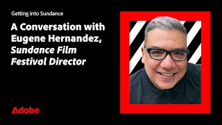 Getting into Sundance: A Convo w/ Eugene Hernandez, Sundance Film Festival Director | Adobe Video