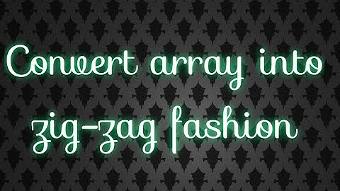 convert array into zig-zag fashion @aasthajain92